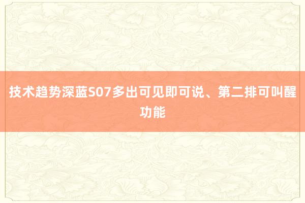 技术趋势深蓝S07多出可见即可说、第二排可叫醒功能